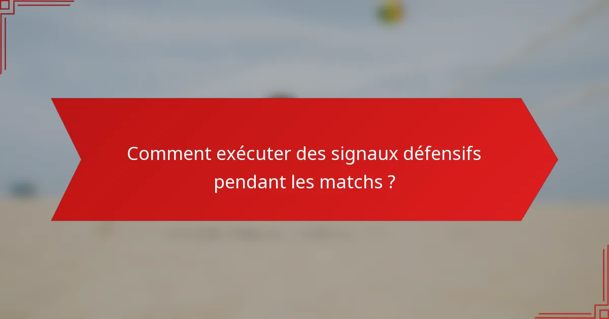 Comment exécuter des signaux défensifs pendant les matchs ?
