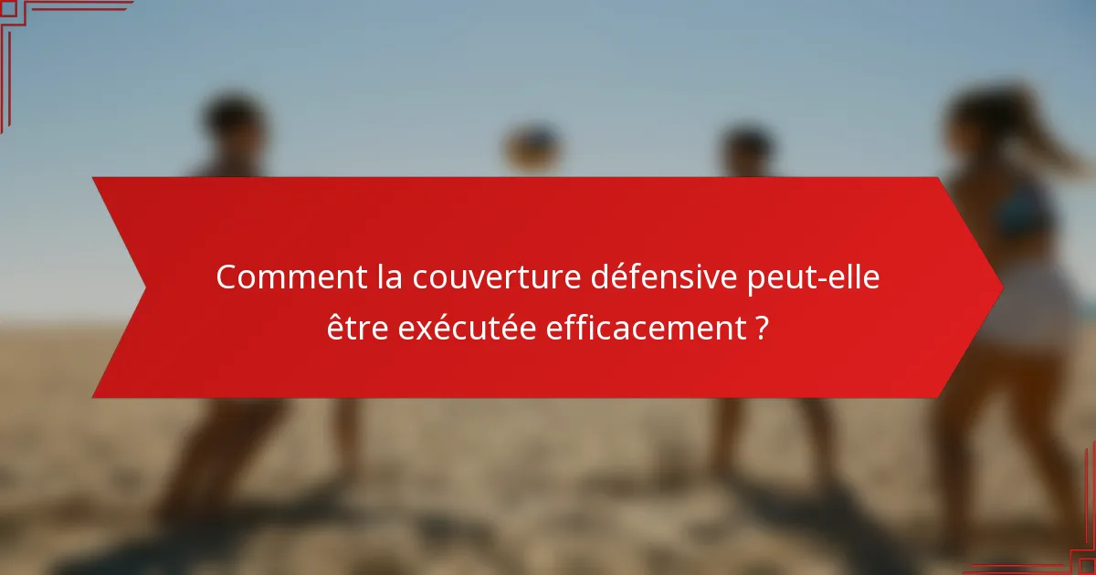 Comment la couverture défensive peut-elle être exécutée efficacement ?