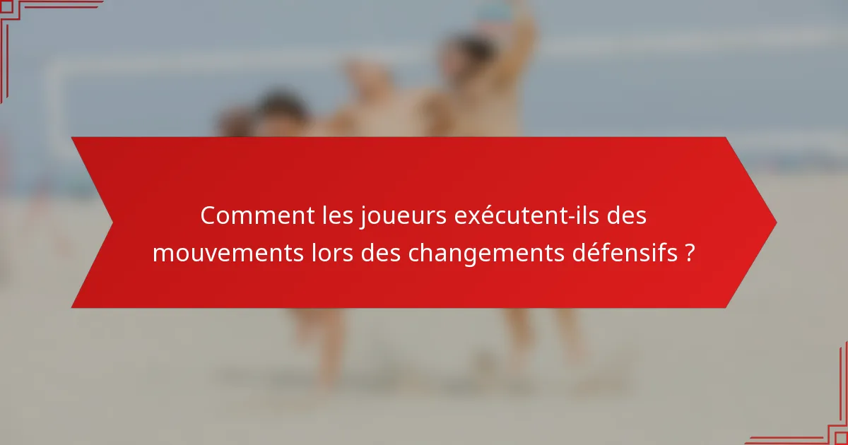 Comment les joueurs exécutent-ils des mouvements lors des changements défensifs ?