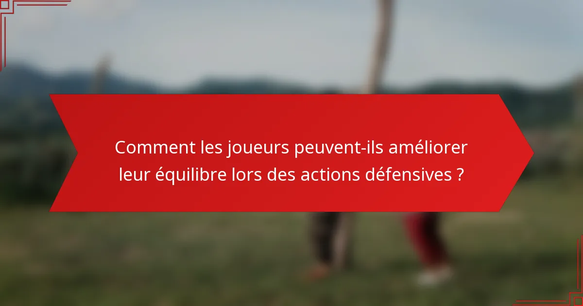 Comment les joueurs peuvent-ils améliorer leur équilibre lors des actions défensives ?