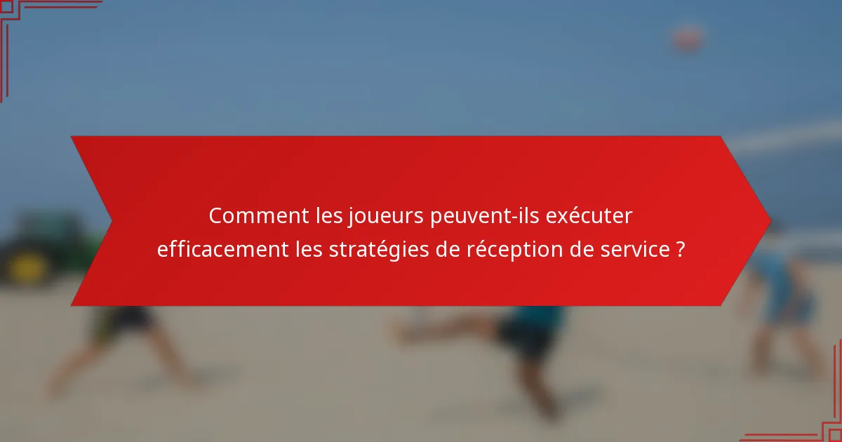 Comment les joueurs peuvent-ils exécuter efficacement les stratégies de réception de service ?
