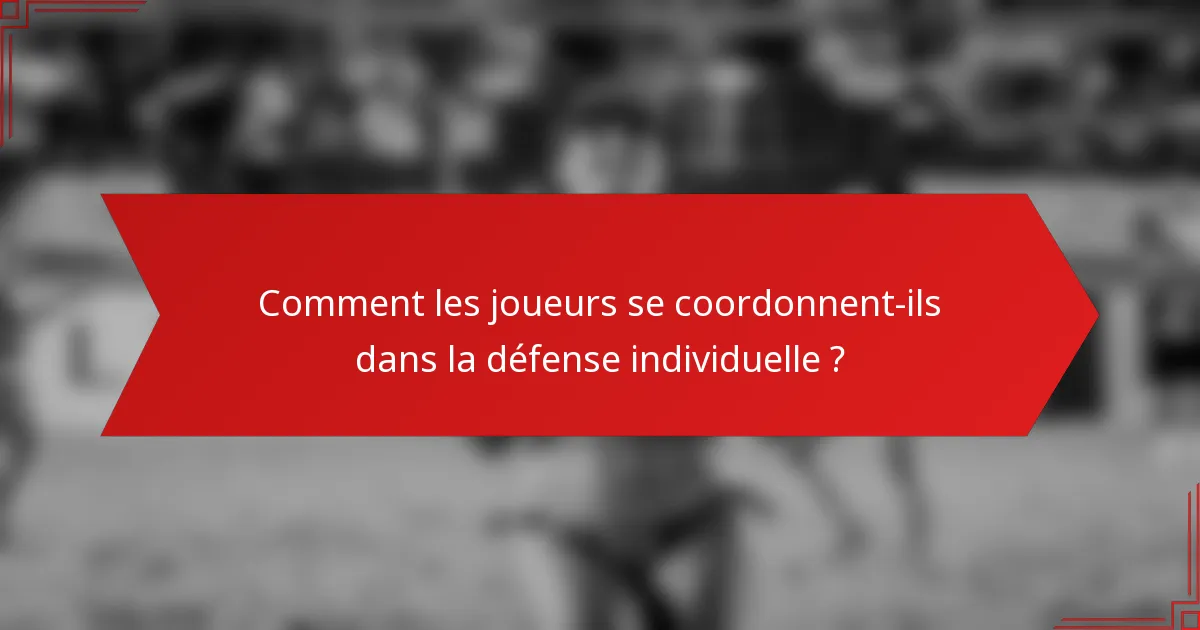 Comment les joueurs se coordonnent-ils dans la défense individuelle ?