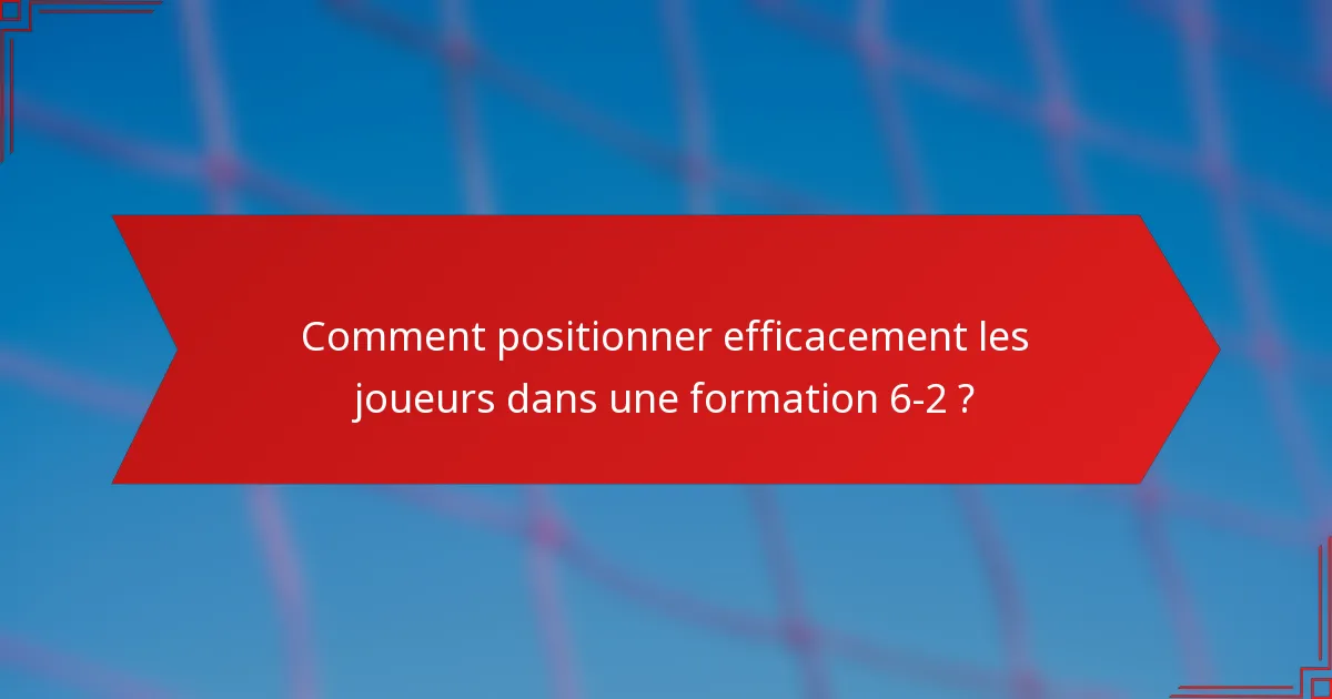 Comment positionner efficacement les joueurs dans une formation 6-2 ?