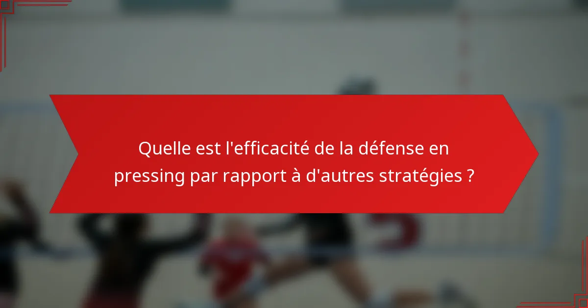 Quelle est l'efficacité de la défense en pressing par rapport à d'autres stratégies ?