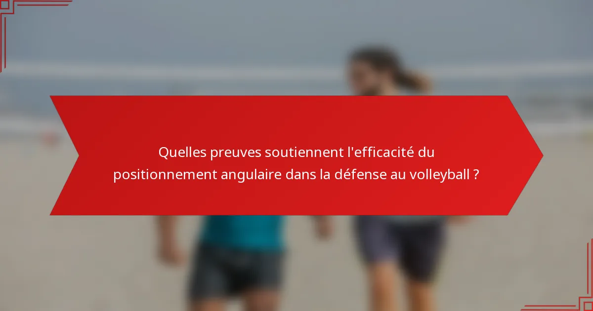 Quelles preuves soutiennent l'efficacité du positionnement angulaire dans la défense au volleyball ?