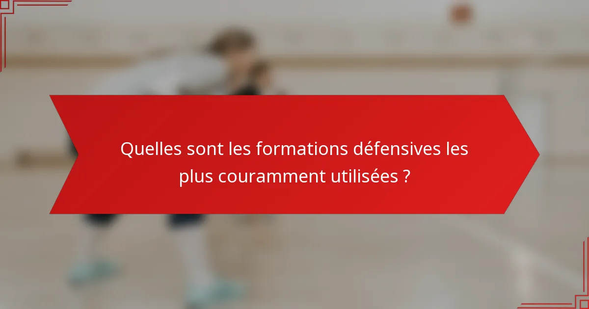 Quelles sont les formations défensives les plus couramment utilisées ?