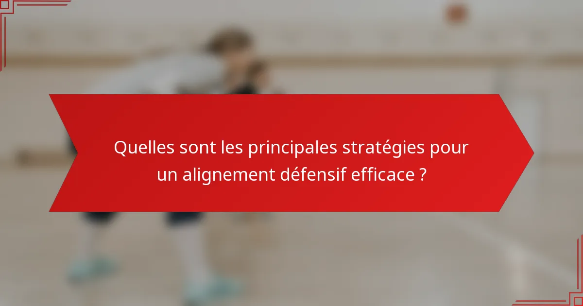 Quelles sont les principales stratégies pour un alignement défensif efficace ?