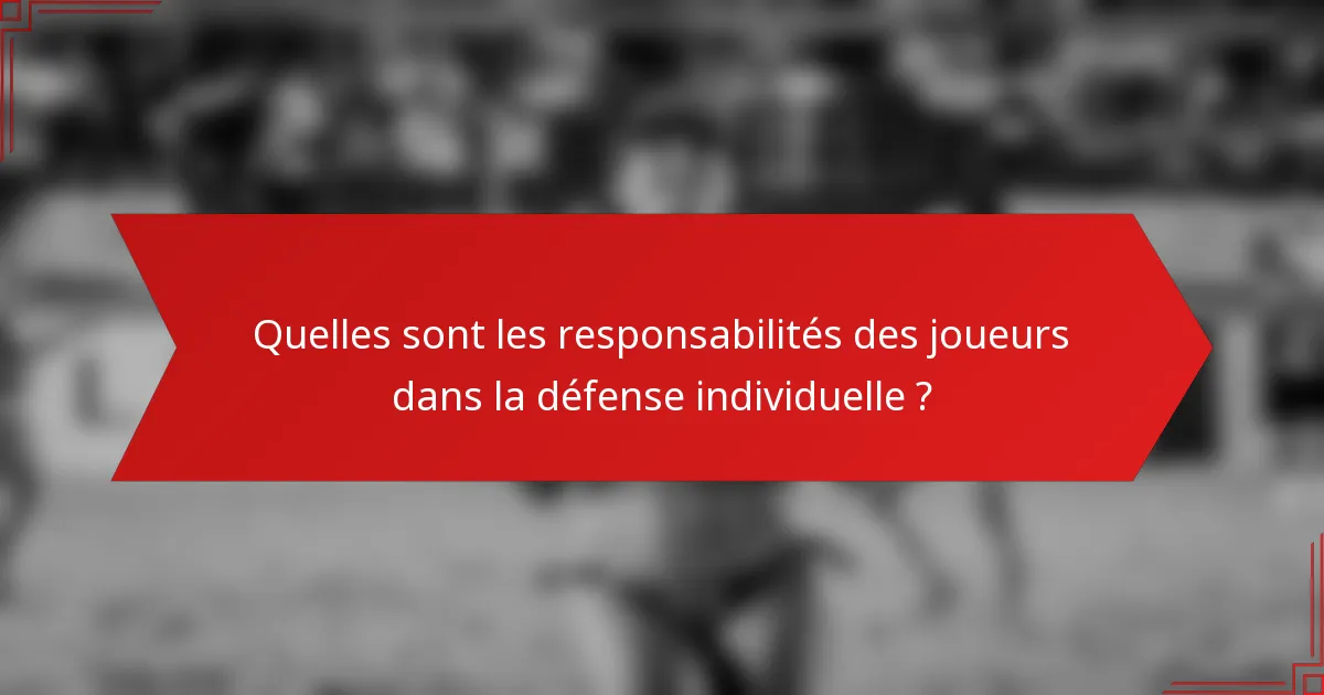 Quelles sont les responsabilités des joueurs dans la défense individuelle ?
