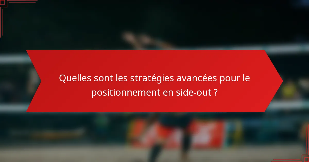 Quelles sont les stratégies avancées pour le positionnement en side-out ?