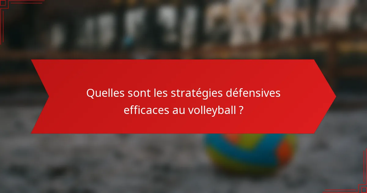 Quelles sont les stratégies défensives efficaces au volleyball ?