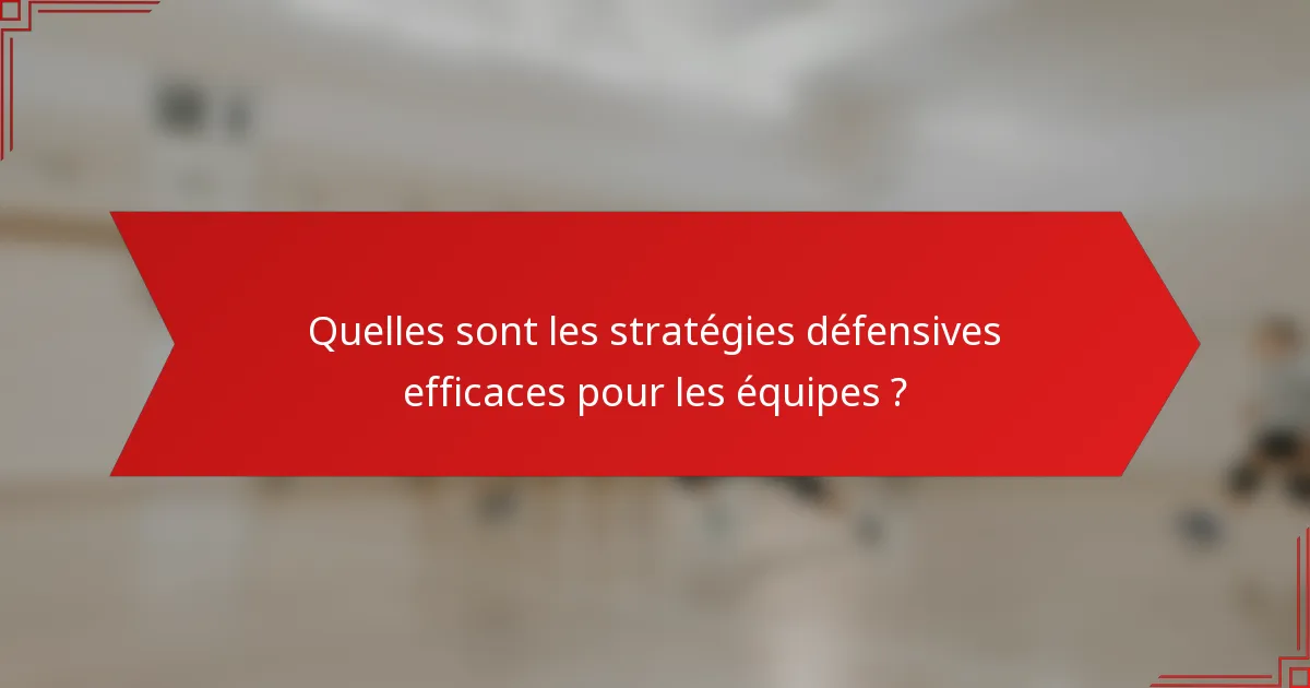 Quelles sont les stratégies défensives efficaces pour les équipes ?