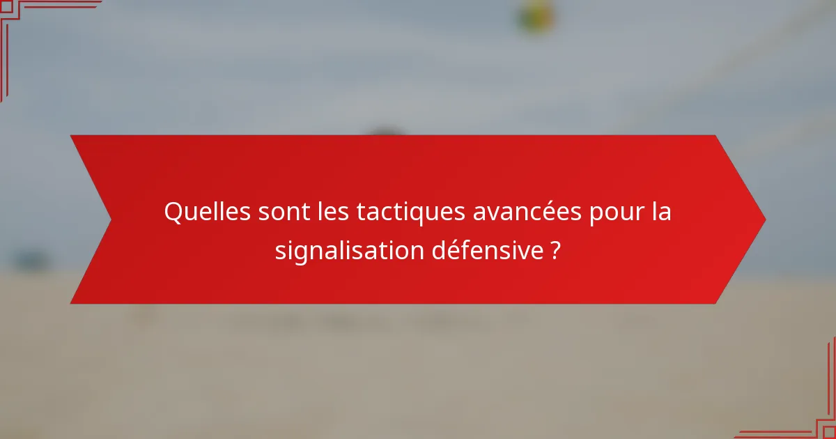 Quelles sont les tactiques avancées pour la signalisation défensive ?