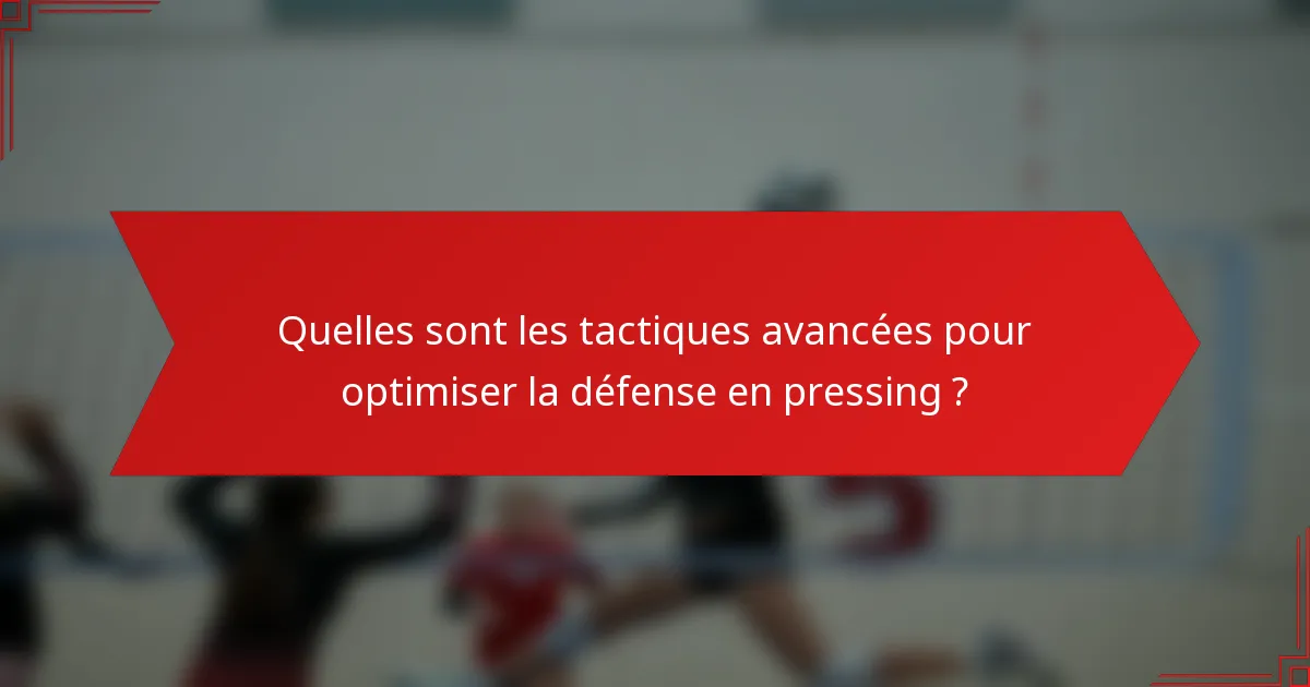 Quelles sont les tactiques avancées pour optimiser la défense en pressing ?