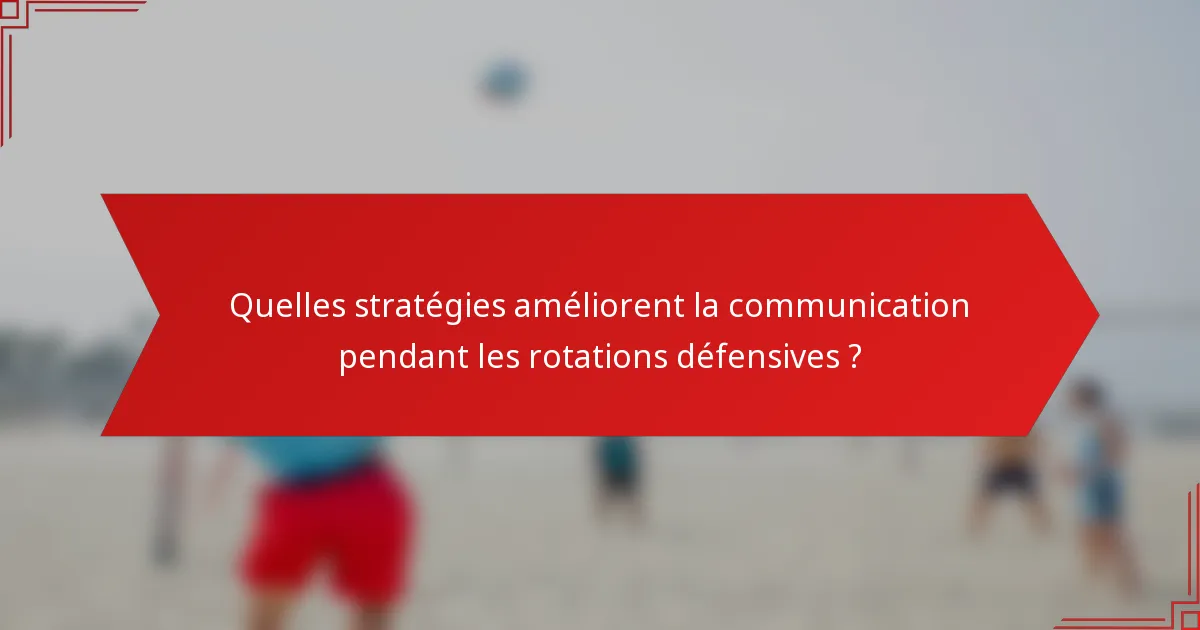 Quelles stratégies améliorent la communication pendant les rotations défensives ?