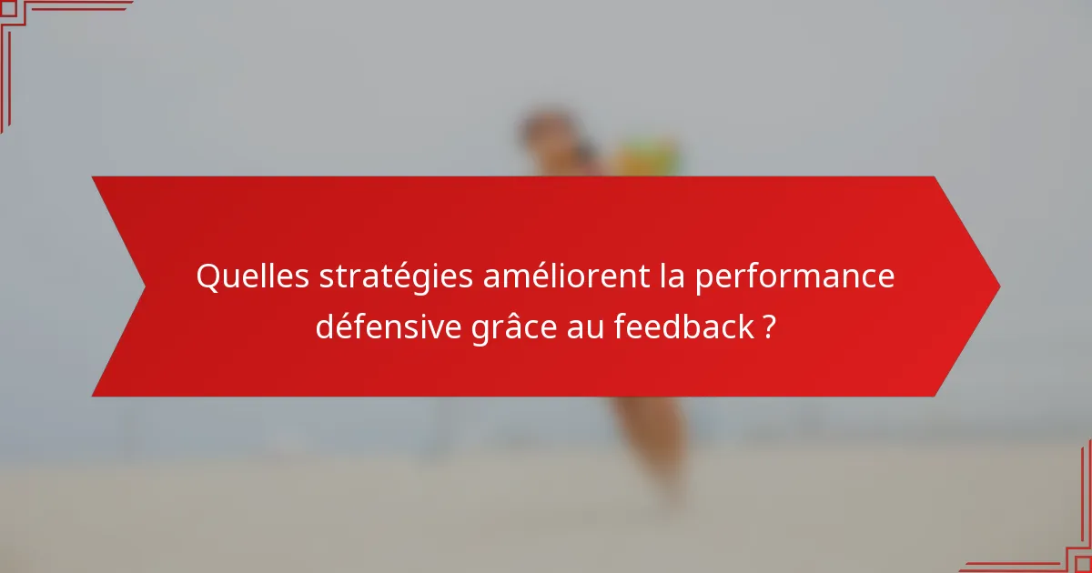 Quelles stratégies améliorent la performance défensive grâce au feedback ?