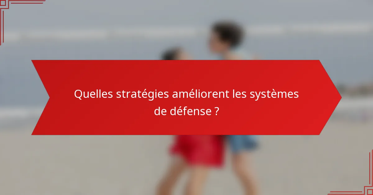 Quelles stratégies améliorent les systèmes de défense ?