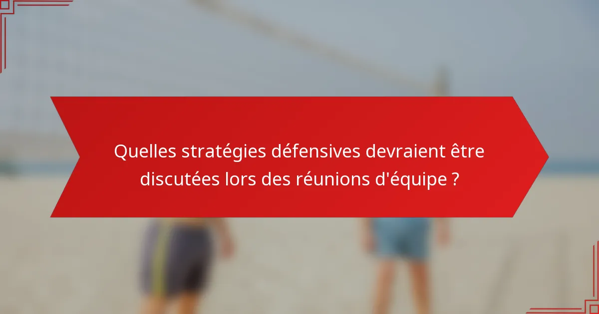Quelles stratégies défensives devraient être discutées lors des réunions d'équipe ?
