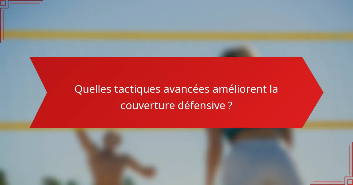 Quelles tactiques avancées améliorent la couverture défensive ?