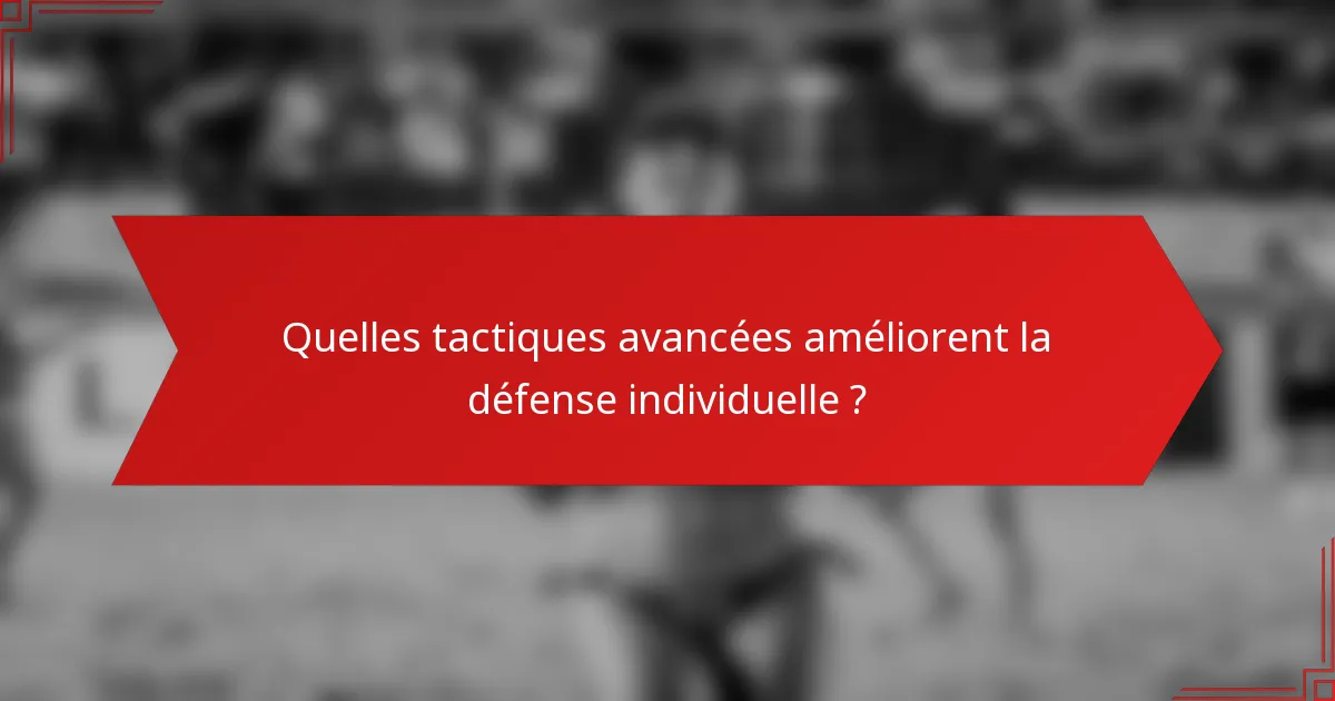 Quelles tactiques avancées améliorent la défense individuelle ?