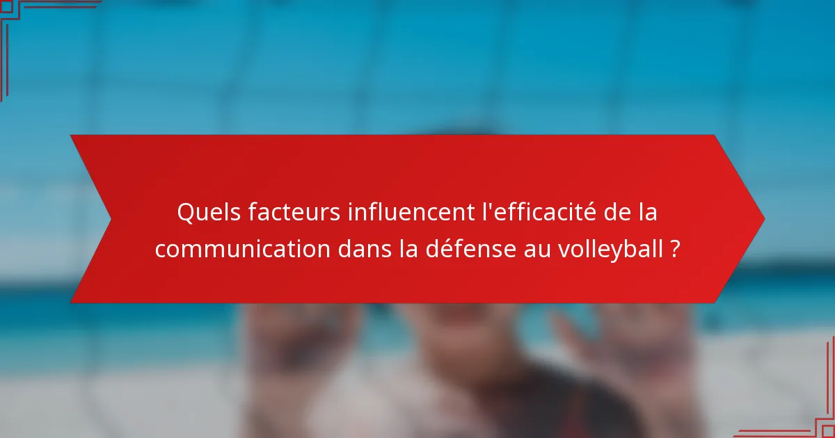 Quels facteurs influencent l'efficacité de la communication dans la défense au volleyball ?