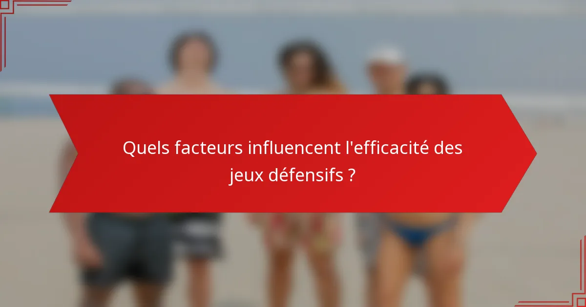 Quels facteurs influencent l'efficacité des jeux défensifs ?