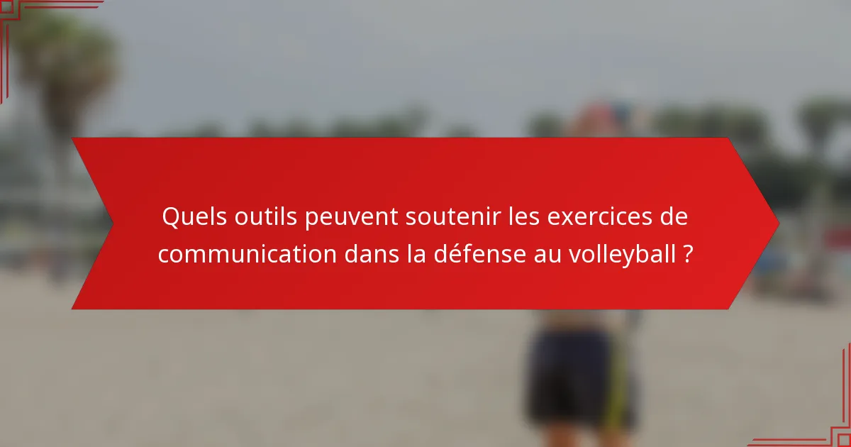 Quels outils peuvent soutenir les exercices de communication dans la défense au volleyball ?