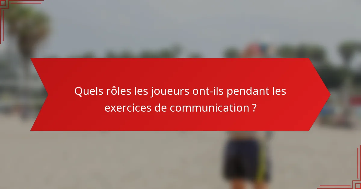Quels rôles les joueurs ont-ils pendant les exercices de communication ?