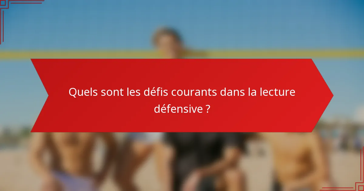 Quels sont les défis courants dans la lecture défensive ?