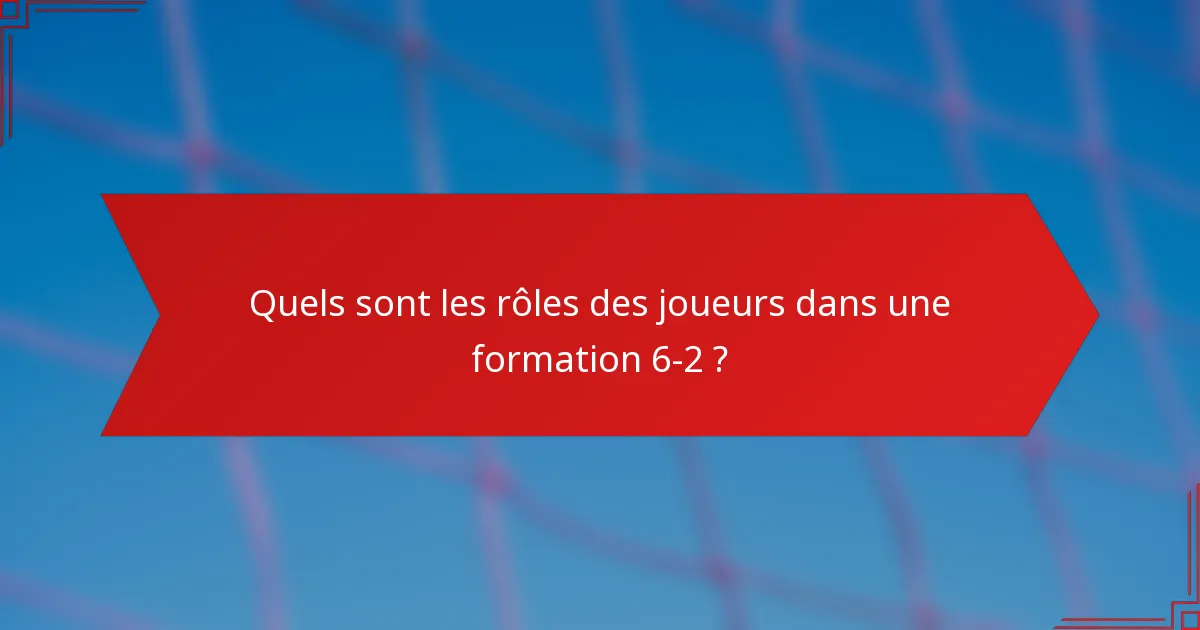Quels sont les rôles des joueurs dans une formation 6-2 ?
