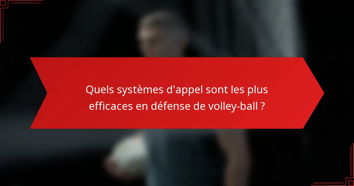 Quels systèmes d'appel sont les plus efficaces en défense de volley-ball ?